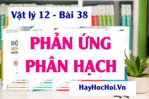 Phản ứng phân hạch là gì? Phản ứng phân hạch dây chuyền có điều khiển - Vật lý 12 bài 38